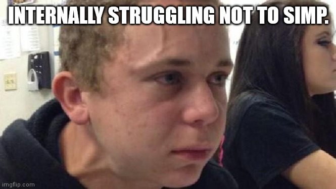 strained face | INTERNALLY STRUGGLING NOT TO SIMP. | image tagged in strained face | made w/ Imgflip meme maker