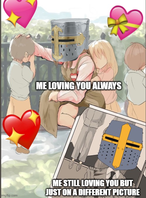 i still do to this moment :D | ME LOVING YOU ALWAYS; ME STILL LOVING YOU BUT JUST ON A DIFFERENT PICTURE | image tagged in anime nazi past,crusader,wholesome | made w/ Imgflip meme maker