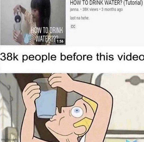 Dude... | image tagged in how to drink water,water,morons | made w/ Imgflip meme maker