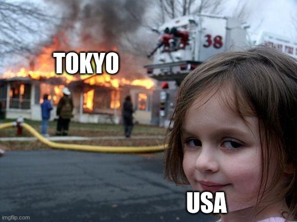 The materials that lots of buildings in Tokyo were made out of were flammable and whenever USA bombed them it would start a fire | TOKYO; USA | image tagged in memes,disaster girl | made w/ Imgflip meme maker