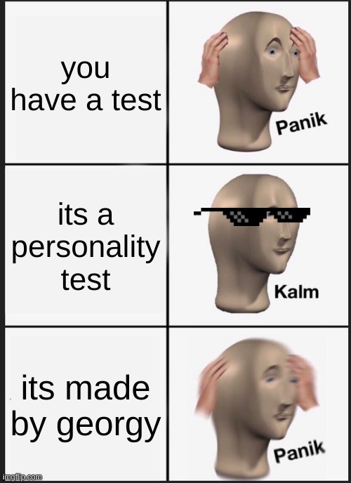 Panik Kalm Panik Meme | you have a test; its a personality test; its made by georgy | image tagged in memes,panik kalm panik | made w/ Imgflip meme maker