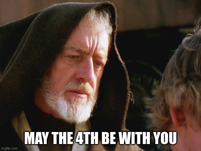 obiwan kenobi may the force be with you | MAY THE 4TH BE WITH YOU | image tagged in obiwan kenobi may the force be with you | made w/ Imgflip meme maker