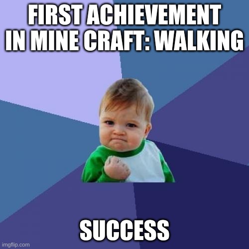 Success Kid | FIRST ACHIEVEMENT IN MINE CRAFT: WALKING; SUCCESS | image tagged in memes,success kid | made w/ Imgflip meme maker