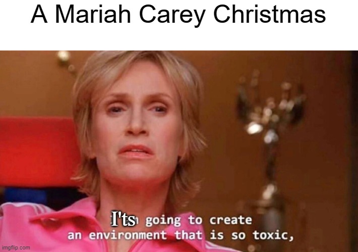 Sue Sylvester |  A Mariah Carey Christmas; I'ts | image tagged in sue sylvester,joke,christmas songs,annoying | made w/ Imgflip meme maker