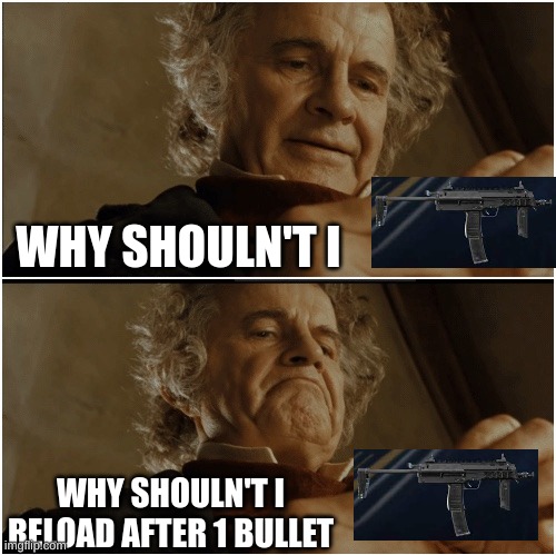 r6 memes | WHY SHOULN'T I; WHY SHOULN'T I RELOAD AFTER 1 BULLET | image tagged in bilbo - why shouldn t i keep it | made w/ Imgflip meme maker