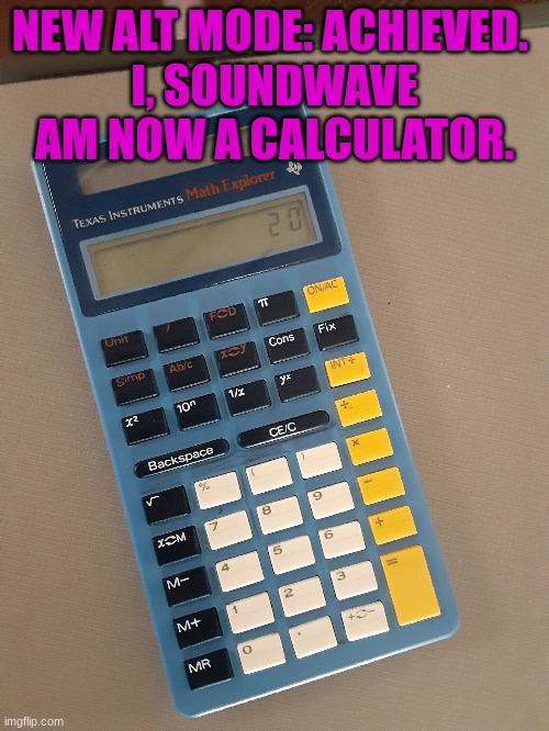 Calcuwave | NEW ALT MODE: ACHIEVED. 
I, SOUNDWAVE AM NOW A CALCULATOR. | image tagged in transformers g1 | made w/ Imgflip meme maker