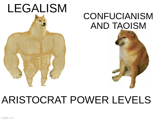 Buff Doge vs. Cheems Meme | LEGALISM; CONFUCIANISM AND TAOISM; ARISTOCRAT POWER LEVELS | image tagged in memes,buff doge vs cheems | made w/ Imgflip meme maker