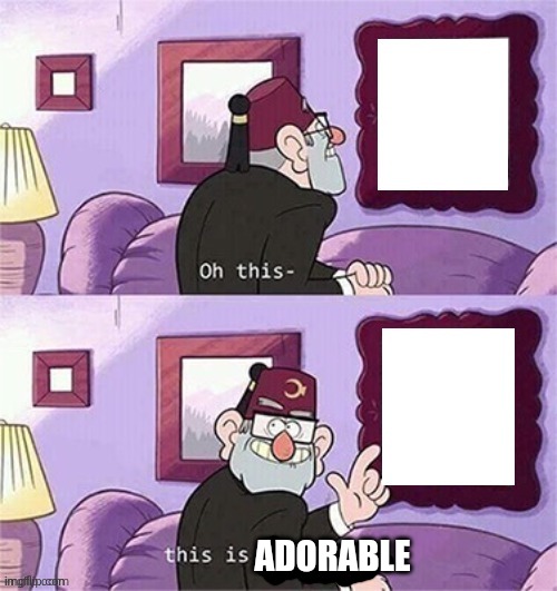 oh this this beautiful blank template | ADORABLE | image tagged in oh this this beautiful blank template | made w/ Imgflip meme maker