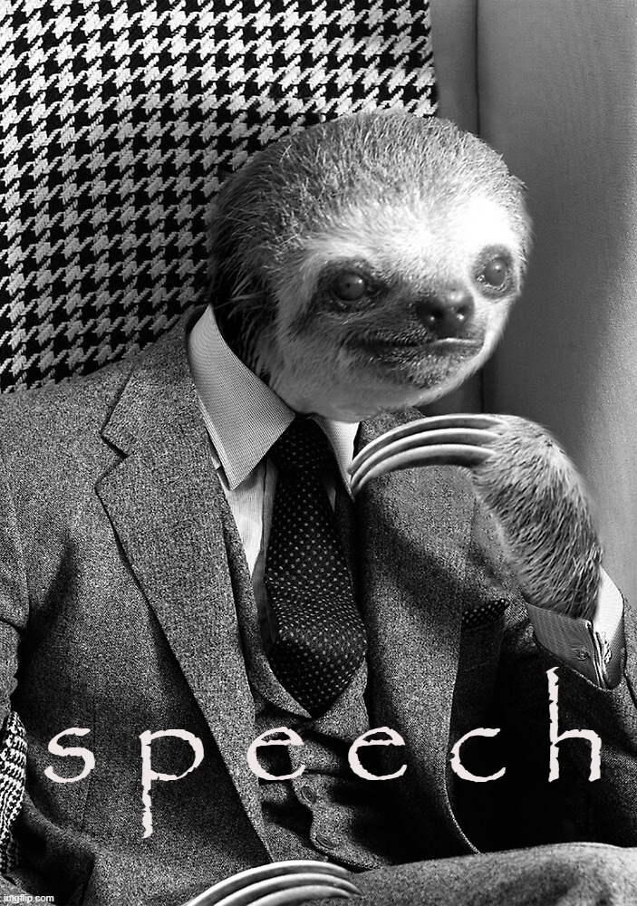 when you s p e e c h | s p e e c h | image tagged in sloth gentleman | made w/ Imgflip meme maker