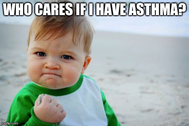 Success Kid Original | WHO CARES IF I HAVE ASTHMA? | image tagged in memes,success kid original | made w/ Imgflip meme maker