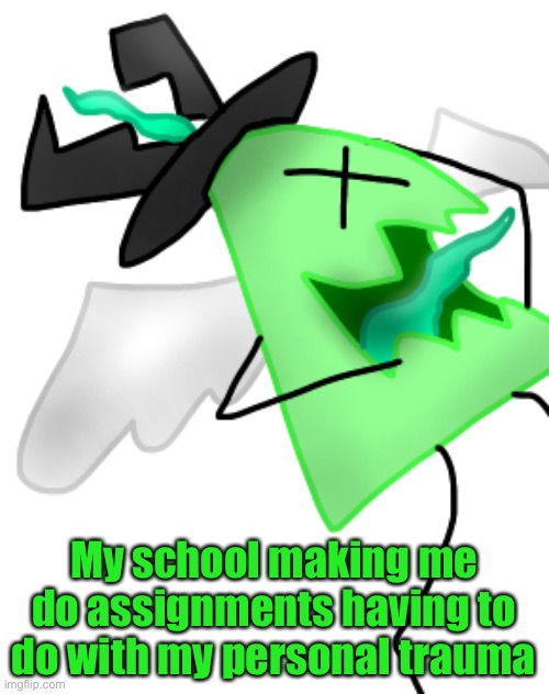 “At this school we care about a student’s mental health” | My school making me do assignments having to do with my personal trauma | image tagged in screw you scool | made w/ Imgflip meme maker
