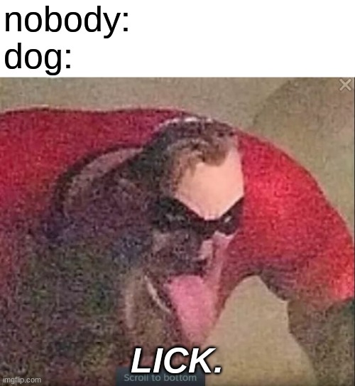 L  I  C  K. | nobody:
dog:; LICK. | image tagged in mr incredible,lick,dog | made w/ Imgflip meme maker