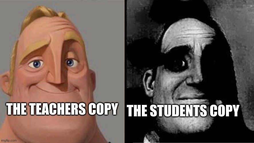 Traumatized Mr. Incredible | THE TEACHERS COPY; THE STUDENTS COPY | image tagged in traumatized mr incredible | made w/ Imgflip meme maker