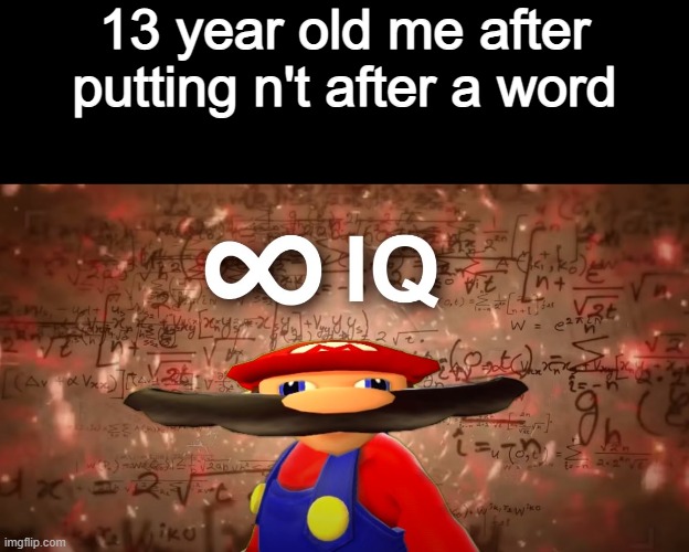 unIQn't | 13 year old me after putting n't after a word | image tagged in infinite iq mario | made w/ Imgflip meme maker