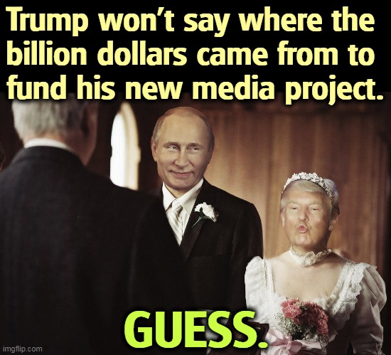 Who benefits by Trump taking a hatchet to American democracy? | Trump won't say where the 
billion dollars came from to 
fund his new media project. GUESS. | image tagged in putin trump wedding,trump,con man,fake,business,russians | made w/ Imgflip meme maker