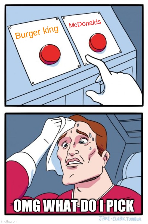 Decisions Decisions Decisions... | McDonalds; Burger king; OMG WHAT DO I PICK | image tagged in memes,two buttons | made w/ Imgflip meme maker