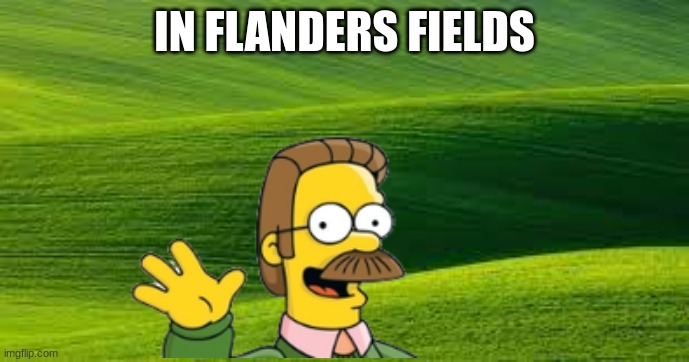 in flanders fields | IN FLANDERS FIELDS | image tagged in simpsons | made w/ Imgflip meme maker