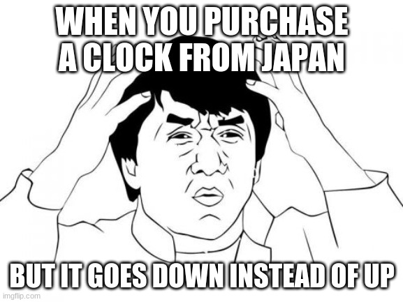 Jackie Chan WTF | WHEN YOU PURCHASE A CLOCK FROM JAPAN; BUT IT GOES DOWN INSTEAD OF UP | image tagged in memes,jackie chan wtf | made w/ Imgflip meme maker