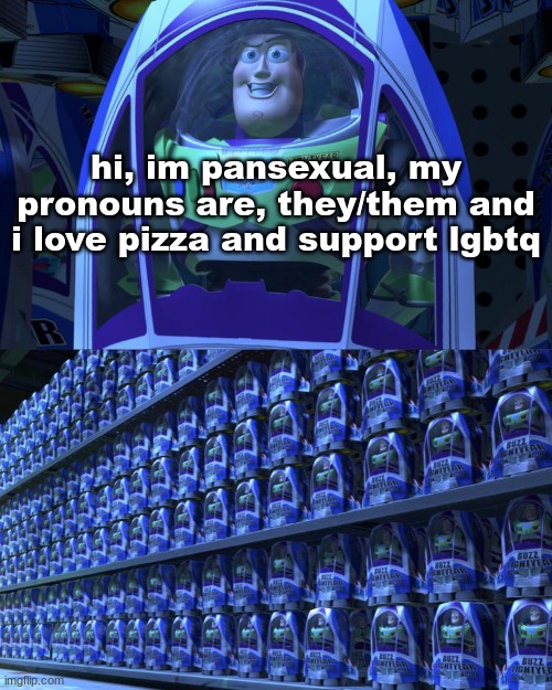 Buzz lightyear | hi, im pansexual, my pronouns are, they/them and i love pizza and support lgbtq | image tagged in buzz lightyear | made w/ Imgflip meme maker