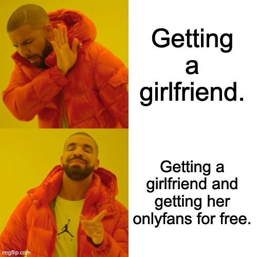 Getting a girl...... | Getting a girlfriend. Getting a girlfriend and getting her onlyfans for free. | image tagged in memes,drake hotline bling | made w/ Imgflip meme maker