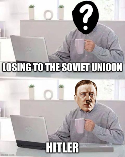 AHHAHAHAHAHHAH ALL HAIL THE USSR | LOSING TO THE SOVIET UNIOON; HITLER | image tagged in memes,hide the pain harold,adolf hitler | made w/ Imgflip meme maker