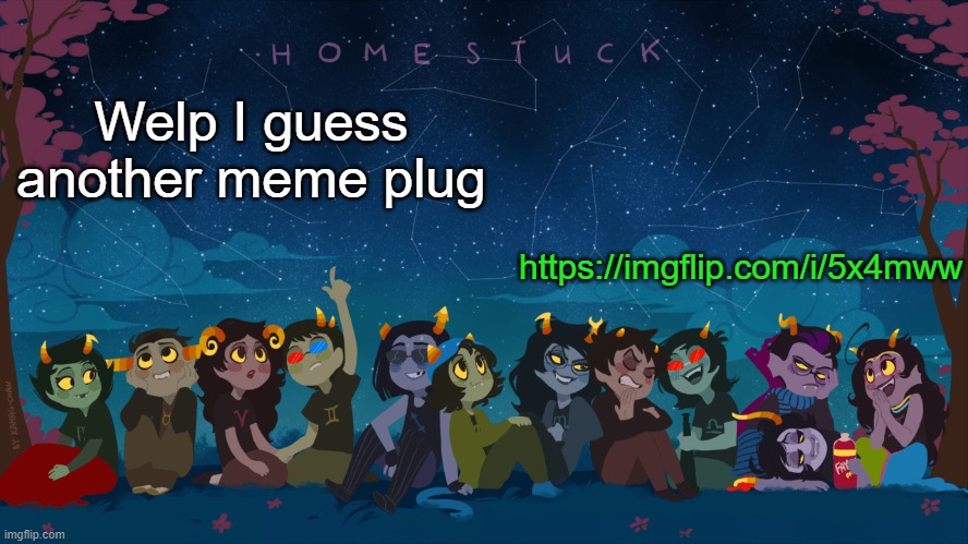 https://imgflip.com/i/5x4mww | https://imgflip.com/i/5x4mww; Welp I guess another meme plug | image tagged in homestuck template | made w/ Imgflip meme maker