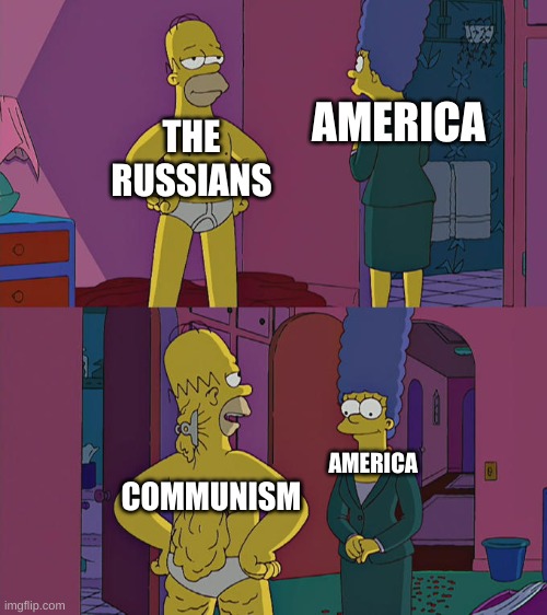 Homer Simpson's Back Fat | THE RUSSIANS; AMERICA; COMMUNISM; AMERICA | image tagged in homer simpson's back fat | made w/ Imgflip meme maker