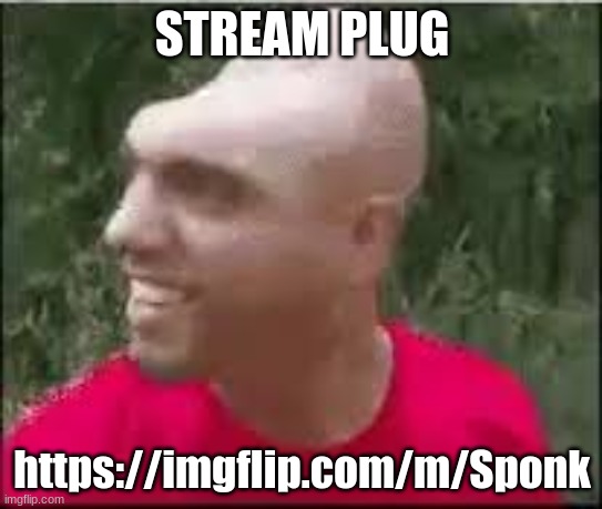 Dishweed | STREAM PLUG; https://imgflip.com/m/Sponk | image tagged in dishweed | made w/ Imgflip meme maker