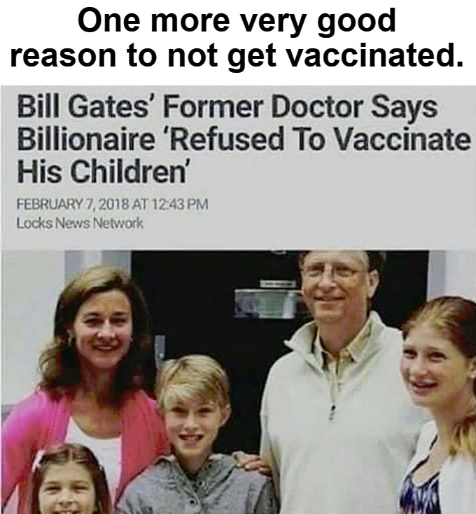 One more very good reason to not get vaccinated. |  One more very good reason to not get vaccinated. | image tagged in bill gates hypocrisy,vaccines for thee but not for me,covidiots,scamdemic,plandemic,genocide | made w/ Imgflip meme maker
