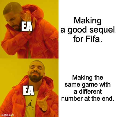 100% True. | Making a good sequel for Fifa. EA; Making the same game with a different number at the end. EA | image tagged in memes,drake hotline bling | made w/ Imgflip meme maker