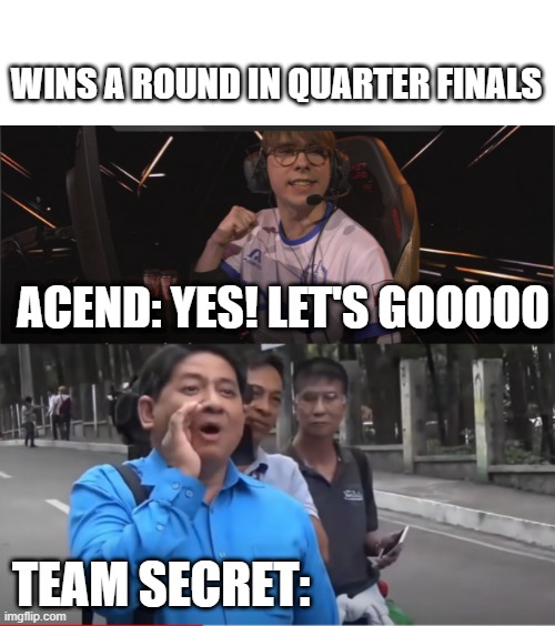 Talo man sa quarterfinals, panalo naman sa trashtalk | WINS A ROUND IN QUARTER FINALS; ACEND: YES! LET'S GOOOOO; TEAM SECRET: | image tagged in philippines | made w/ Imgflip meme maker
