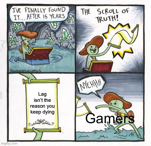 The Scroll Of Truth | Lag isn’t the reason you keep dying; Gamers | image tagged in memes,the scroll of truth,lag | made w/ Imgflip meme maker