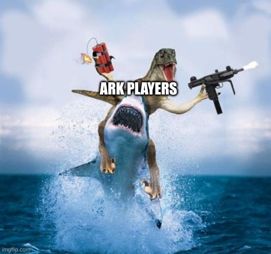 Ark | ARK PLAYERS | image tagged in dinosaur riding shark | made w/ Imgflip meme maker