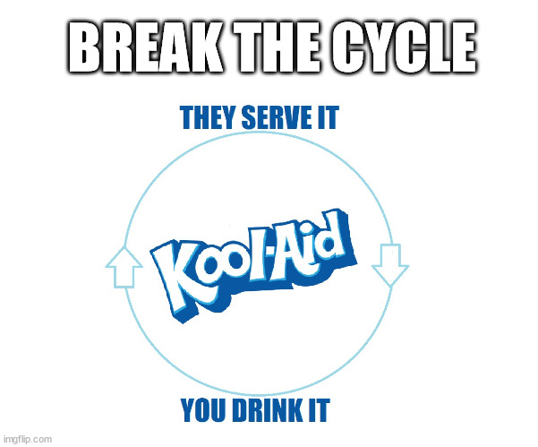 The Kool Aid Infinity Loop |  BREAK THE CYCLE | image tagged in kool aid cycle,kool aid,kool-aid,infinity loop,drinking,drunk | made w/ Imgflip meme maker