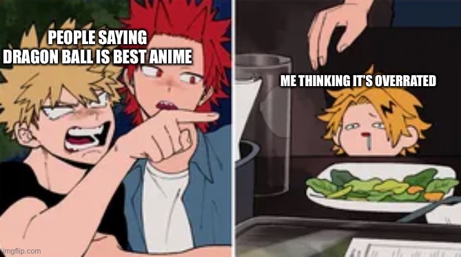 Dragon ball overrated | PEOPLE SAYING DRAGON BALL IS BEST ANIME; ME THINKING IT’S OVERRATED | image tagged in bakugo yelling at denki | made w/ Imgflip meme maker