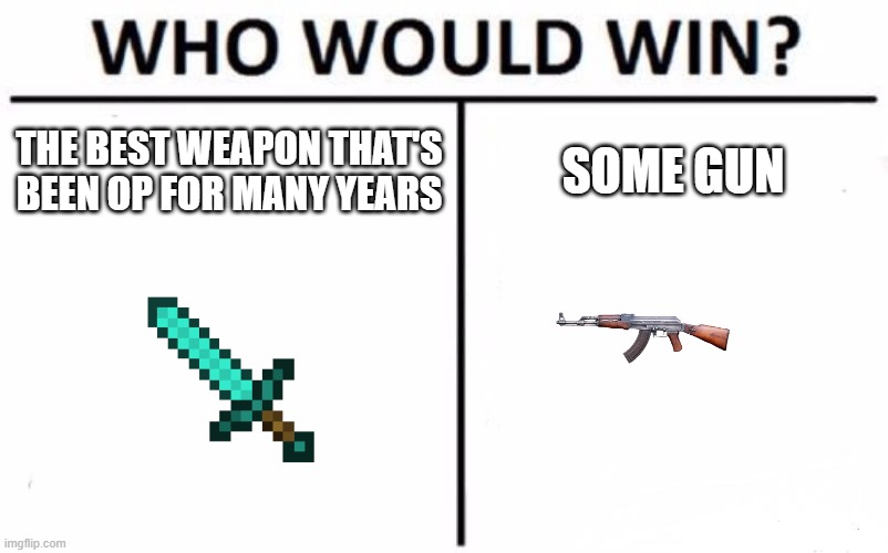 The Best Weapon vs. Some Gun | THE BEST WEAPON THAT'S BEEN OP FOR MANY YEARS; SOME GUN | image tagged in memes,minecraft,guns,who would win | made w/ Imgflip meme maker