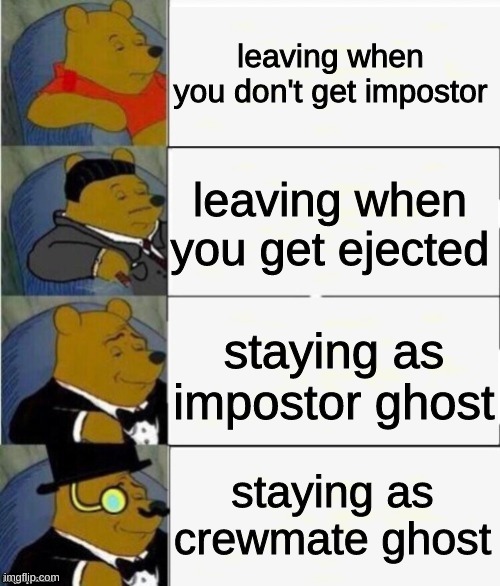which one are you? comment down below (i'm number 4, bri'ish intensifies) | leaving when you don't get impostor; leaving when you get ejected; staying as impostor ghost; staying as crewmate ghost | image tagged in tuxedo winnie the pooh 4 panel | made w/ Imgflip meme maker