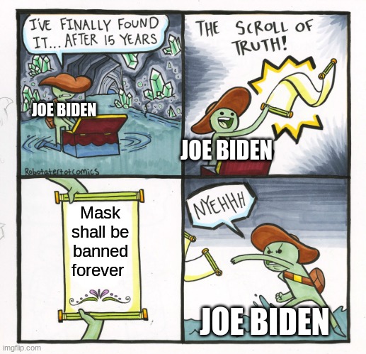 The Scroll Of Truth | JOE BIDEN; JOE BIDEN; Mask shall be banned forever; JOE BIDEN | image tagged in memes,the scroll of truth | made w/ Imgflip meme maker