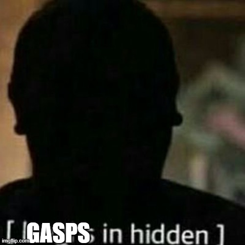 laughs in hidden | GASPS | image tagged in laughs in hidden | made w/ Imgflip meme maker