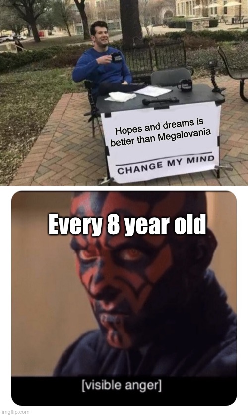 Hopes and dreams is better than Megalovania; Every 8 year old | image tagged in memes,change my mind,darth maul visible anger | made w/ Imgflip meme maker