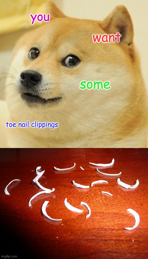 do u? | you; want; some; toe nail clippings | image tagged in memes,doge | made w/ Imgflip meme maker