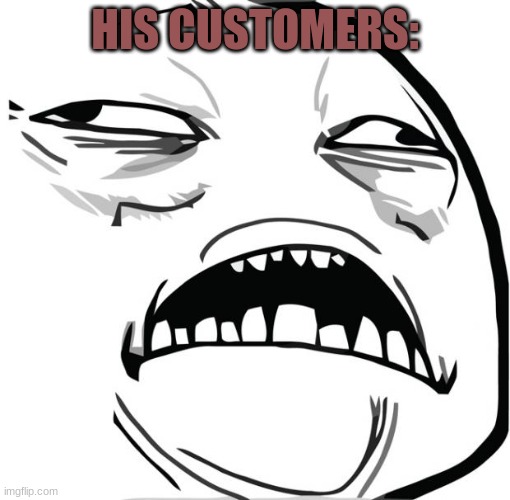 Sweet Jesus | HIS CUSTOMERS: | image tagged in sweet jesus | made w/ Imgflip meme maker