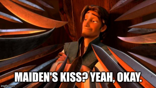 Flynn rider swords | MAIDEN'S KISS? YEAH, OKAY. | image tagged in flynn rider swords | made w/ Imgflip meme maker
