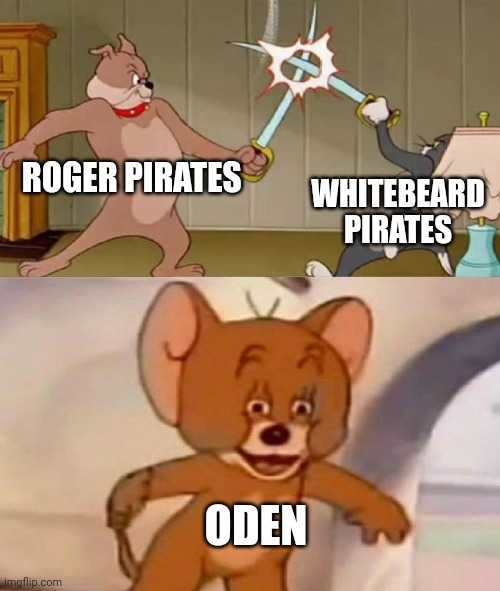 Tom and Jerry swordfight | ROGER PIRATES; WHITEBEARD PIRATES; ODEN | image tagged in tom and jerry swordfight | made w/ Imgflip meme maker