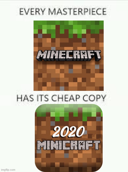 I hate MINICRAFT | image tagged in every masterpiece has its cheap copy,minicraft worst,ahhhhhhhhhhhhhhhhhhhhhhhhhhhhhhhhhhhhhhhhhhhhhhhhhhh | made w/ Imgflip meme maker