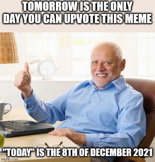 If I'm seeing a single upvote pop up right now, I'm gonna do a push up. |  TOMORROW IS THE ONLY DAY YOU CAN UPVOTE THIS MEME; "TODAY" IS THE 8TH OF DECEMBER 2021 | image tagged in hide the pain harold | made w/ Imgflip meme maker