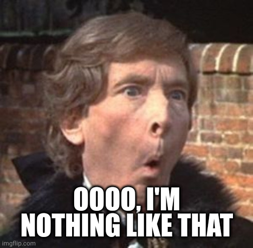 Kenneth Williams | OOOO, I'M NOTHING LIKE THAT | image tagged in kenneth williams | made w/ Imgflip meme maker