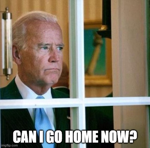 Sad Joe Biden | CAN I GO HOME NOW? | image tagged in sad joe biden | made w/ Imgflip meme maker