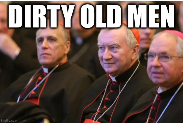 DIRTY OLD MEN | image tagged in memes,catholic church,child abuse,misogyny,violence against women,authoritarianism | made w/ Imgflip meme maker