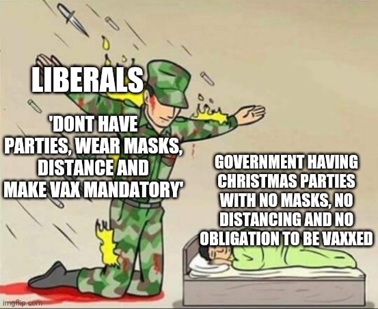 Soldier protecting sleeping child | LIBERALS; 'DONT HAVE PARTIES, WEAR MASKS, DISTANCE AND MAKE VAX MANDATORY'; GOVERNMENT HAVING CHRISTMAS PARTIES WITH NO MASKS, NO DISTANCING AND NO OBLIGATION TO BE VAXXED | image tagged in soldier protecting sleeping child | made w/ Imgflip meme maker